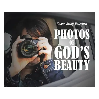 "Photos of God's Beauty" - "" ("Selby-Palechek Susan")