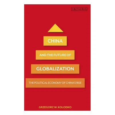 "China and the Future of Globalization: The Political Economy of China's Rise" - "" ("Kolodko Gr