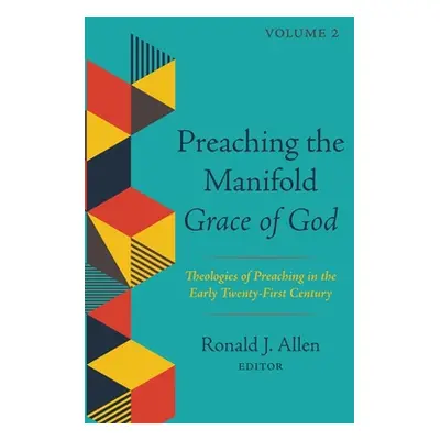 "Preaching the Manifold Grace of God, Volume 2: Theologies of Preaching in the Early Twenty-Firs