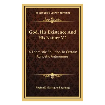 "God, His Existence and His Nature V2: A Thomistic Solution to Certain Agnostic Antinomies" - ""