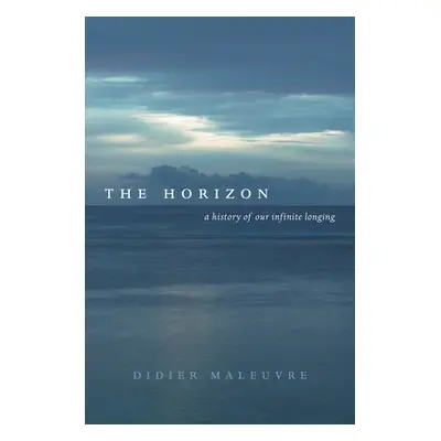 "The Horizon: A History of Our Infinite Longing" - "" ("Maleuvre Didier")