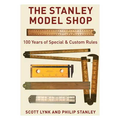 "The Stanley Model Shop: 100 Years of Special & Custom Rules" - "" ("Lynk Scott")