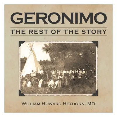 "Geronimo: The Rest of the Story" - "" ("Heydorn William Howard")