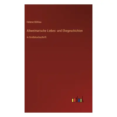 "Altweimarische Liebes- und Ehegeschichten: in Grodruckschrift" - "" ("Bhlau Helene")