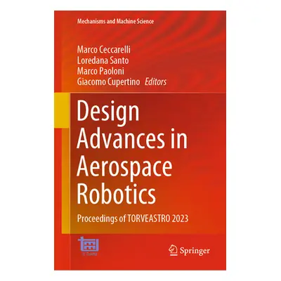 "Design Advances in Aerospace Robotics: Proceedings of Torveastro 2023" - "" ("Ceccarelli Marco"