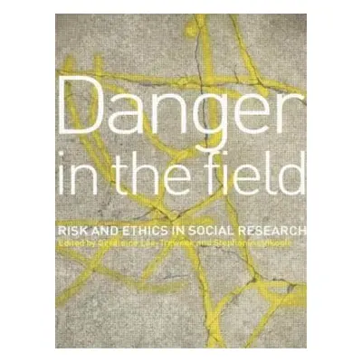 "Danger in the Field: Ethics and Risk in Social Research" - "" ("Lee-Treweek Geraldine")