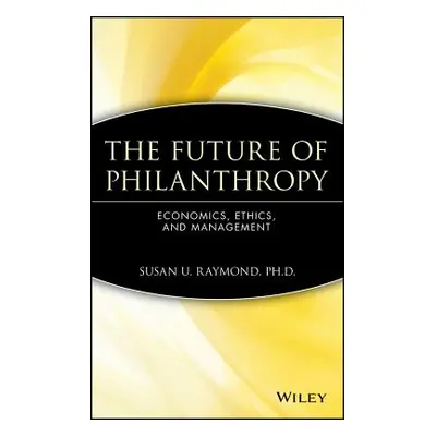 "The Future of Philanthropy: Economics, Ethics, and Management" - "" ("Raymond Susan U.")