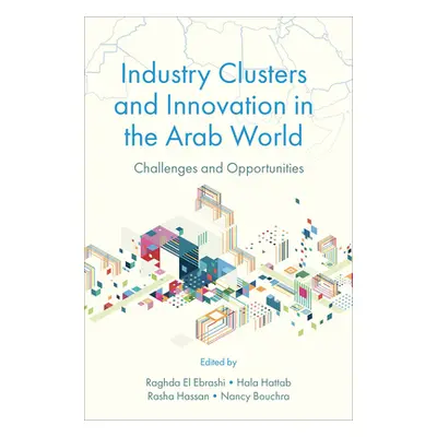 "Industry Clusters and Innovation in the Arab World: Challenges and Opportunities" - "" ("El Ebr