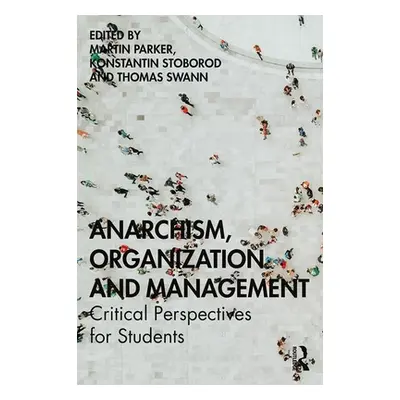 "Anarchism, Organization and Management: Critical Perspectives for Students" - "" ("Parker Marti