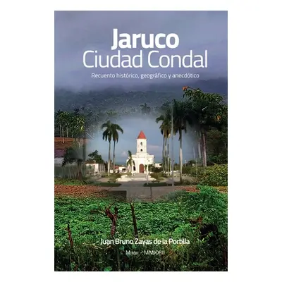 "JARUCO, Ciudad Condal: Recuento histrico, geogrfico y anecdtico de la ciudad de Jaruco" - "" ("