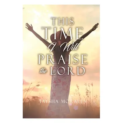 "This time I will Praise the Lord" - "" ("Morales Taysha")