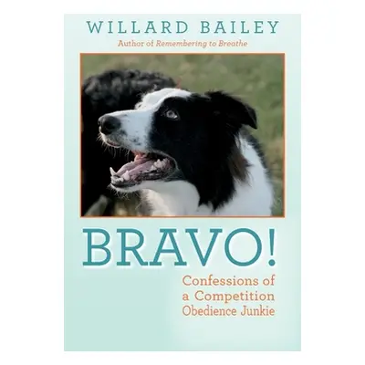 "Bravo!: Confessions of a Competition Obedience Junkie" - "" ("Bailey Willard")