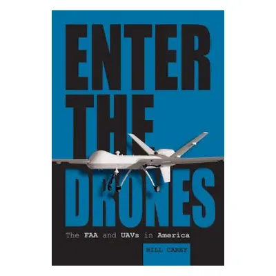 "Enter the Drones: The FAA and Uavs in America" - "" ("Carey Bill")