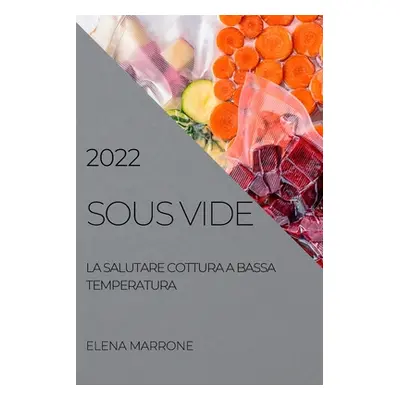 "Sous Vide: La Salutare Cottura a Bassa Temperatura 2022" - "" ("Marrone Elena")