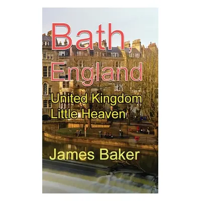 "Bath, England: United Kingdom Little Heaven" - "" ("Baker James")