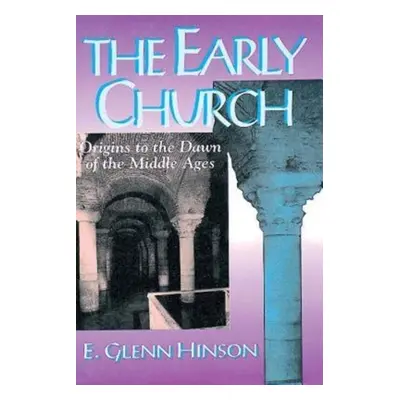 "The Early Church: Origins to the Dawn of the Middle Ages" - "" ("Hinson E. Glenn")