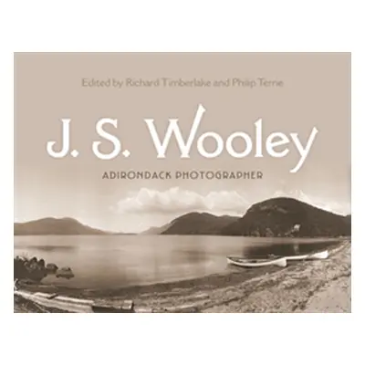 "J. S. Wooley: Adirondack Photographer" - "" ("Timberlake Richard")