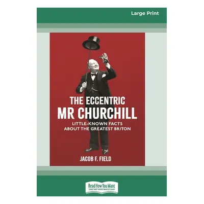 "The Eccentric Mr Churchill: Little Known Facts about the Greatest Briton (16pt Large Print Edit