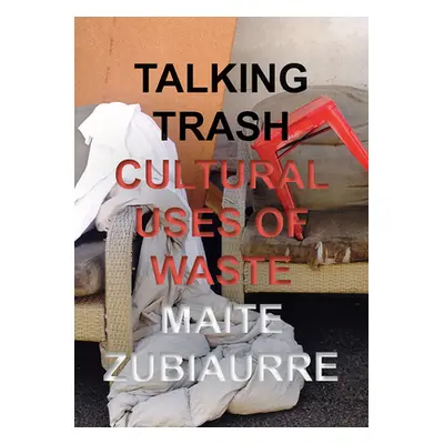 "Talking Trash: Cultural Uses of Waste" - "" ("Zubiaurre Maite")