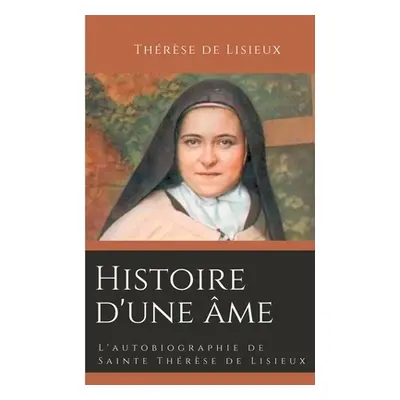 "Histoire d'une me: L'autobiographie de Sainte Thrse de Lisieux" - "" ("de Lisieux Thrse")