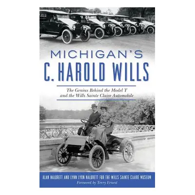 "Michigan's C. Harold Wills: The Genius Behind the Model T and the Wills Sainte Claire Automobil