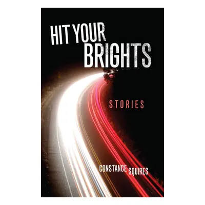 "Hit Your Brights: Stories" - "" ("Squires Constance")