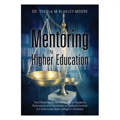 "Mentoring in Higher Education: The Effects Faculty Mentoring Has on Academic Performance and Sa