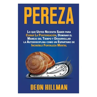 "Pereza: Lo que usted necesita saber para curar la postergacin, dominar el manejo del tiempo y d