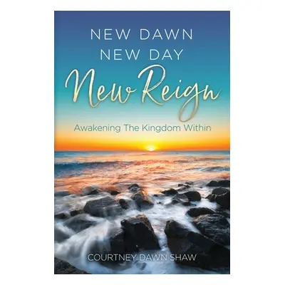 "New Dawn New Day New Reign: Awakening The Kingdom Within" - "" ("Shaw Courtney Dawn")