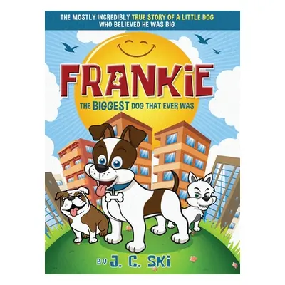 "Frankie - The BIGGEST Dog That Ever Was: A story for Children of ALL Ages" - "" ("Ski J. C.")