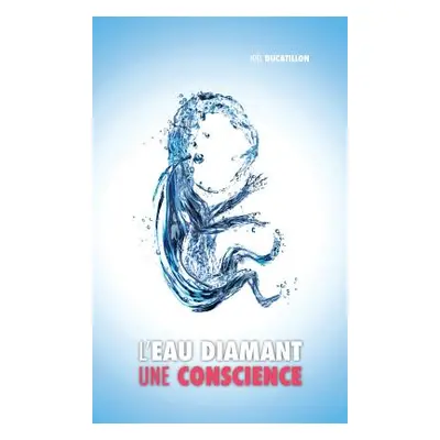 "L'Eau Diamant: Une Conscience" - "" ("Ducatillon Joel")