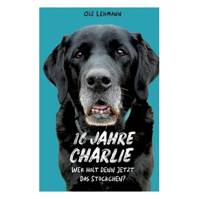 "16 Jahre Charlie: Wer holt denn jetzt das Stckchen?" - "" ("Lehmann Ole")