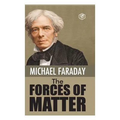 The Forces of Matter (Faraday Michael)