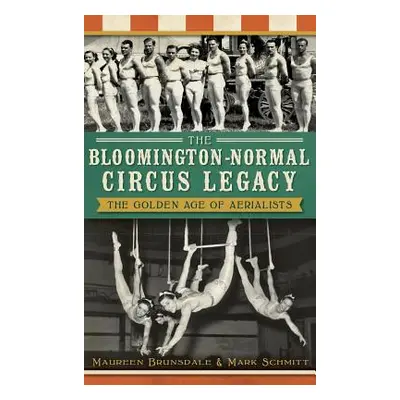 "The Bloomington-Normal Circus Legacy: The Golden Age of Aerialists" - "" ("Brunsdale Maureen")