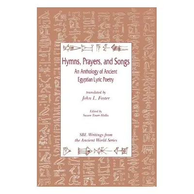 "Hymns, Prayers, and Songs: An Anthology of Ancient Egyptian Lyric Poetry" - "" ("Foster John L.