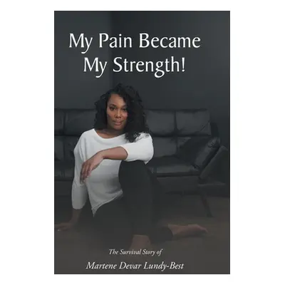 "My Pain Became My Strength!: The Survival Story of Martene Devar Lundy-Best" - "" ("Lundy-Best 