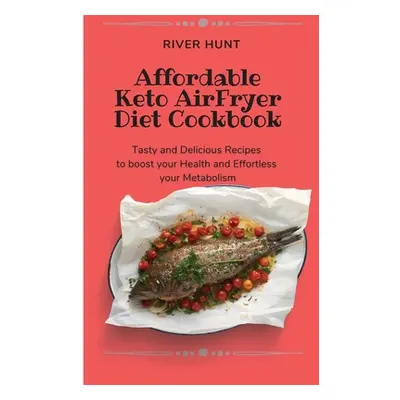 "Affordable Keto Air Fryer Diet Cookbook: Tasty and Delicious Recipes to boost your Health and E