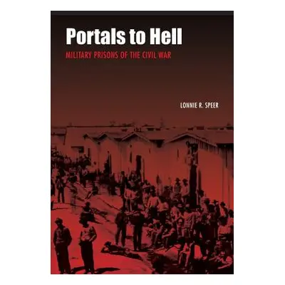 "Portals to Hell: Military Prisons of the Civil War" - "" ("Speer Lonnie R.")