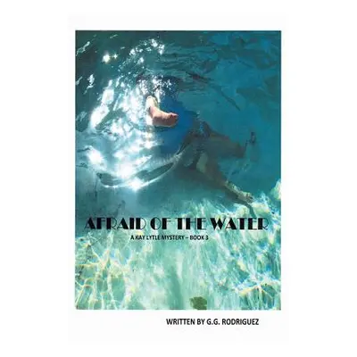 "Afraid of the Water: A Kay Lytle Mystery" - "" ("Rodriguez G. G.")