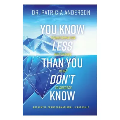 "You Know Less Than You Don't Know: Transformation, Not Change, Is Key to Success" - "" ("Anders