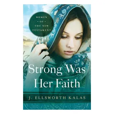 "Strong Was Her Faith 22983: Women of the New Testament" - "" ("Kalas J. Ellsworth")