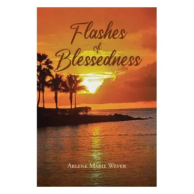 "Flashes of Blessedness" - "" ("Wever Arlene Marie")