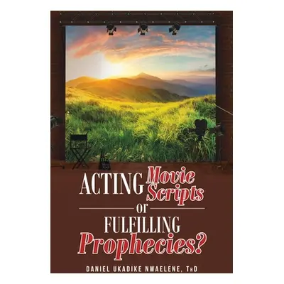 "Acting Movie Scripts or Fulfilling Prophecies?" - "" ("Nwaelene Thd Daniel Ukadike")