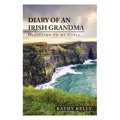 "Diary of an Irish Grandma: Dedicated to My Girls" - "" ("Kelly Kathy")