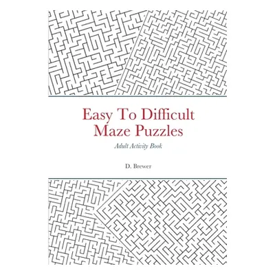 "Easy To Difficult Maze Puzzles, Adult Activity Book" - "" ("Brewer D.")