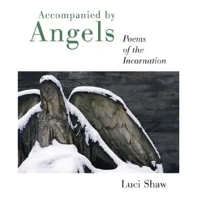 "Accompanied by Angels: Poems of the Incarnation" - "" ("Shaw Luci")