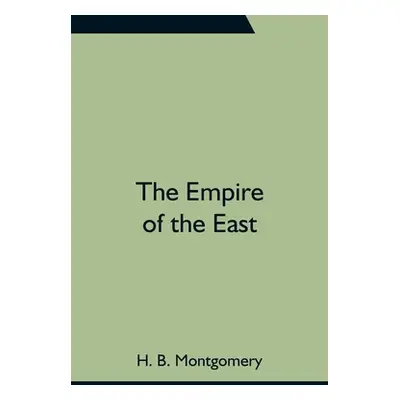 "The Empire of the East" - "" ("B. Montgomery H.")