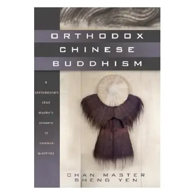 "Orthodox Chinese Buddhism: A Contemporary Chan Master's Answers to Common Questions" - "" ("She