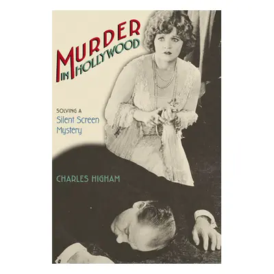 "Murder in Hollywood: Solving a Silent Screen Mystery" - "" ("Higham Charles")