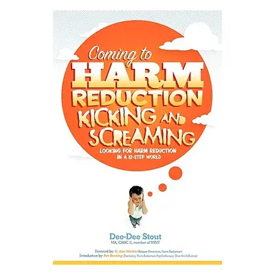 "Coming to Harm Reduction Kicking & Screaming: Looking for Harm Reduction in a 12-Step World" - 